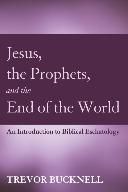 Trevor Bucknell - Jesus, the Prophets, and the End of the World