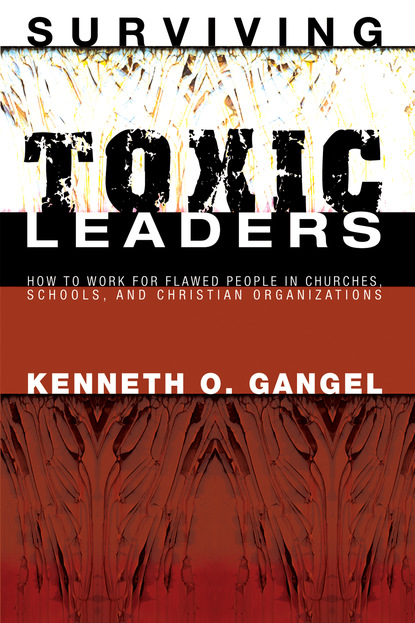 Kenneth O. Gangel - Surviving Toxic Leaders