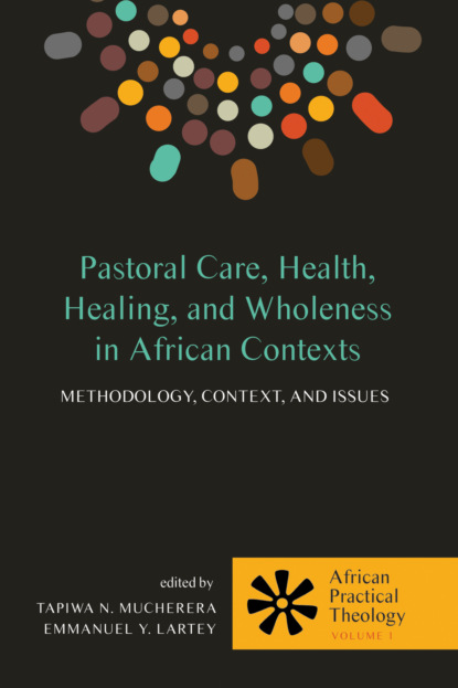 Группа авторов - Pastoral Care, Health, Healing, and Wholeness in African Contexts