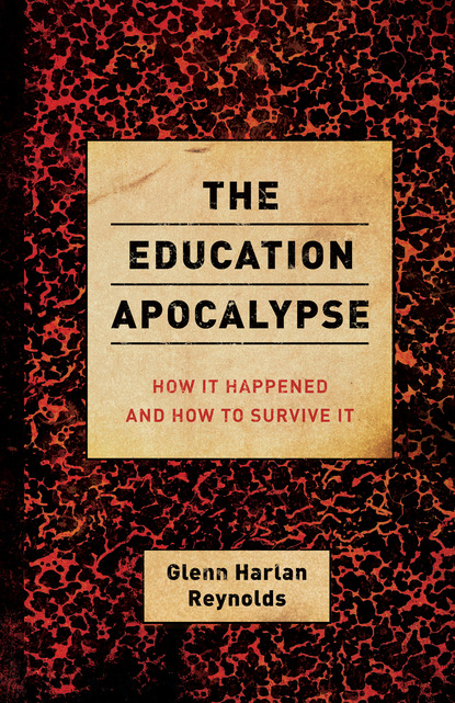 Glenn Harlan Reynolds - The Education Apocalypse