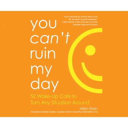 Allen Klein — You Can't Ruin My Day - 52 Wake-Up Calls to Turn Any Situation Around (Unabridged)