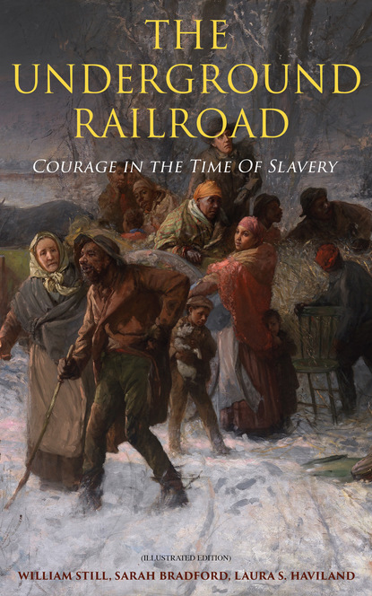 Sarah  Bradford - The Underground Railroad - Courage in the Time Of Slavery (Illustrated Edition)