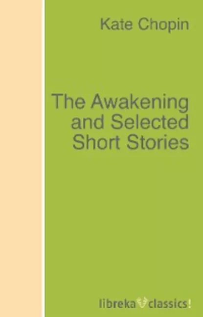 Обложка книги The Awakening and Selected Short Stories, Kate Chopin