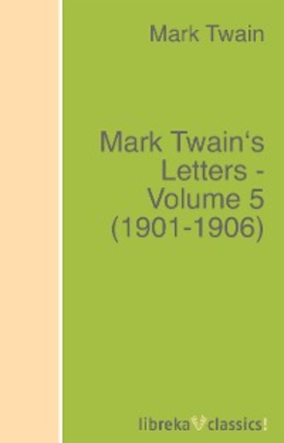 Mark Twain - Mark Twain's Letters - Volume 5 (1901-1906)