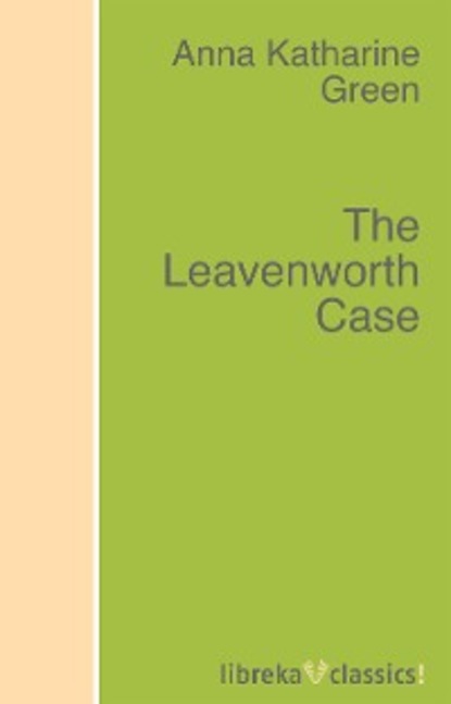 Anna Katharine Green - The Leavenworth Case