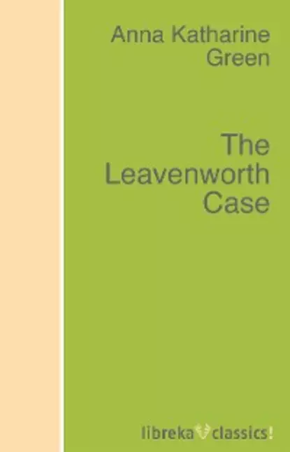 Обложка книги The Leavenworth Case, Anna Katharine Green