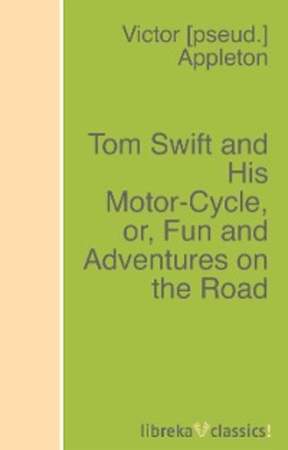 Victor Appleton - Tom Swift and His Motor-Cycle, or, Fun and Adventures on the Road
