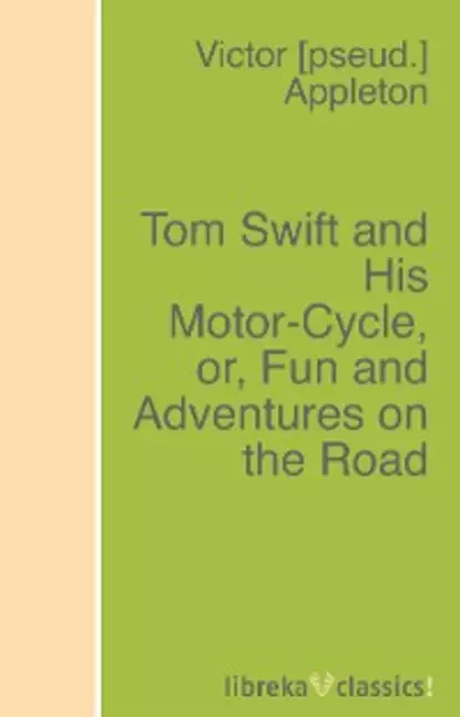 Обложка книги Tom Swift and His Motor-Cycle, or, Fun and Adventures on the Road, Victor Appleton