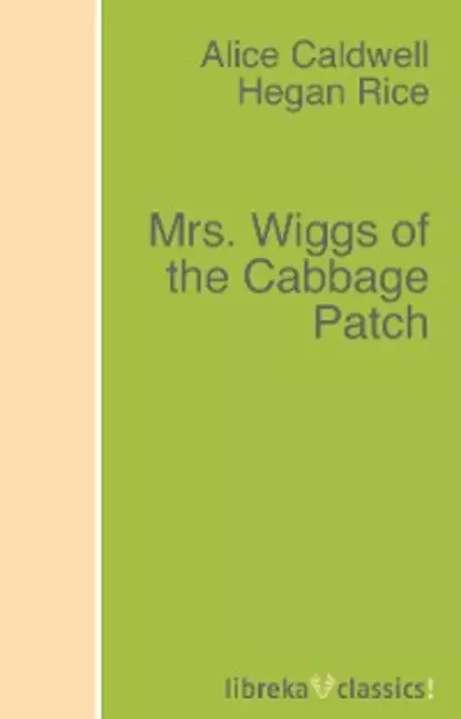 Обложка книги Mrs. Wiggs of the Cabbage Patch, Alice Caldwell Hegan Rice