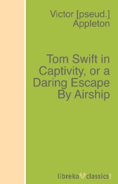Victor Appleton - Tom Swift in Captivity, or a Daring Escape By Airship
