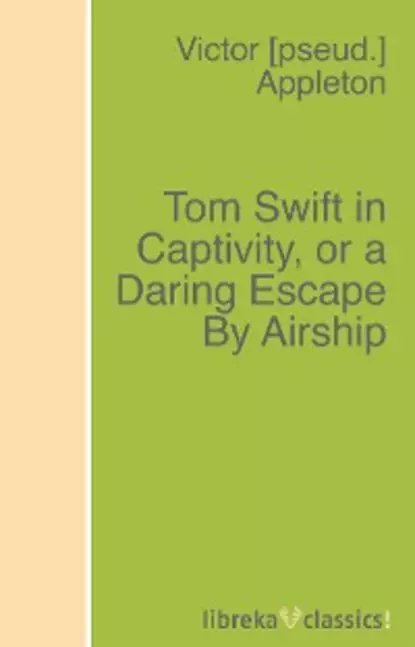 Обложка книги Tom Swift in Captivity, or a Daring Escape By Airship, Victor Appleton