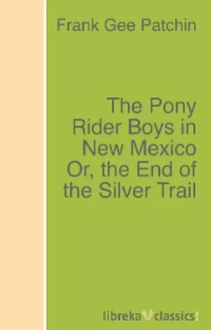 Обложка книги The Pony Rider Boys in New Mexico Or, the End of the Silver Trail, Frank Gee Patchin