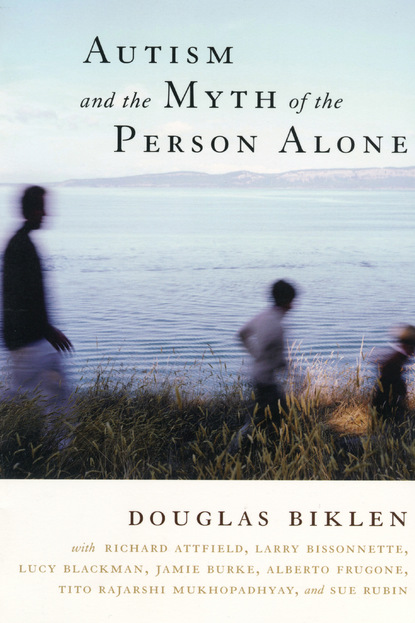 Douglas Biklen - Autism and the Myth of the Person Alone