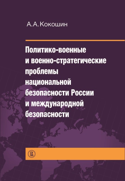 Андрей Кокошин - Политико-военные и военно-стратегические проблемы национальной безопасности России и международной безопасности