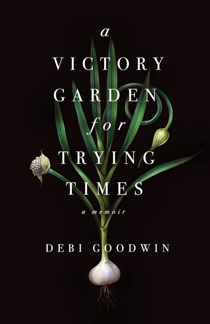 

A Victory Garden for Trying Times