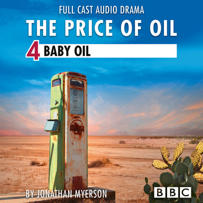 Jonathan Myerson The Price of Oil, Episode 4: Baby Oil (BBC Afternoon Drama) dan dicker oil s endless bid taming the unreliable price of oil to secure our economy