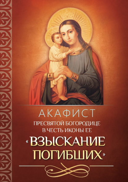 Группа авторов - Акафист Пресвятой Богородице в честь иконы Ее «Взыскание погибших»