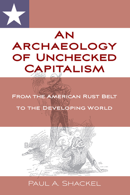 Paul  Shackel - An Archaeology of Unchecked Capitalism