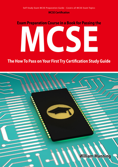 William Manning - MCSE 70: 290, 291, 293 and 294 Exams Certification Exam Preparation Course in a Book for Passing the MCSE Exam - The How To Pass on Your First Try Certification Study Guide