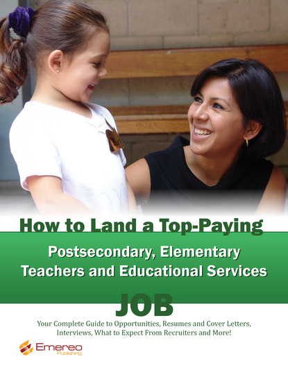 Brad Andrews - How to Land a Top-Paying Postsecondary, Elementary Teachers and Educational Services Job: Your Complete Guide to Opportunities, Resumes and Cover Letters, Interviews, Salaries, Promotions, What to Expect From Recruiters and More!