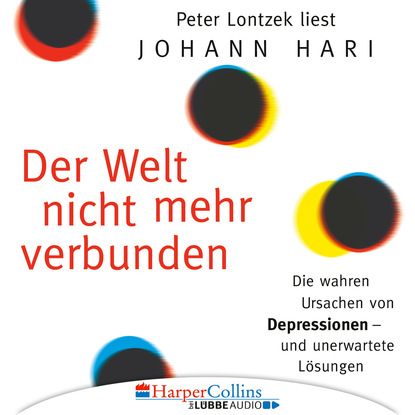 Johann  Hari - Der Welt nicht mehr verbunden - Die wahren Ursachen von Depressionen und unerwartete Lösungen