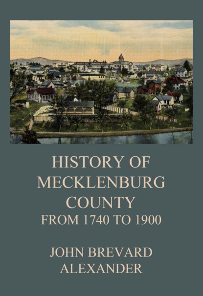 John Brevard Alexander - The History of Mecklenburg County from 1740 to 1900