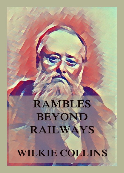 Уилки Коллинз - Rambles Beyond Railways