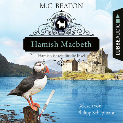 M. C. Beaton — Hamish Macbeth ist reif f?r die Insel - Schottland-Krimis, Teil 6 (Ungek?rzt)