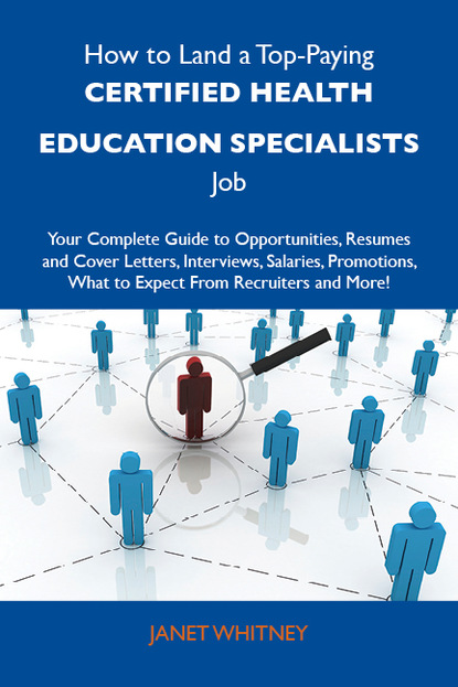 Whitney Janet - How to Land a Top-Paying Certified health education specialists Job: Your Complete Guide to Opportunities, Resumes and Cover Letters, Interviews, Salaries, Promotions, What to Expect From Recruiters and More