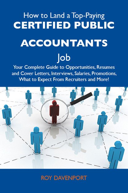 Davenport Roy - How to Land a Top-Paying Certified public accountants Job: Your Complete Guide to Opportunities, Resumes and Cover Letters, Interviews, Salaries, Promotions, What to Expect From Recruiters and More