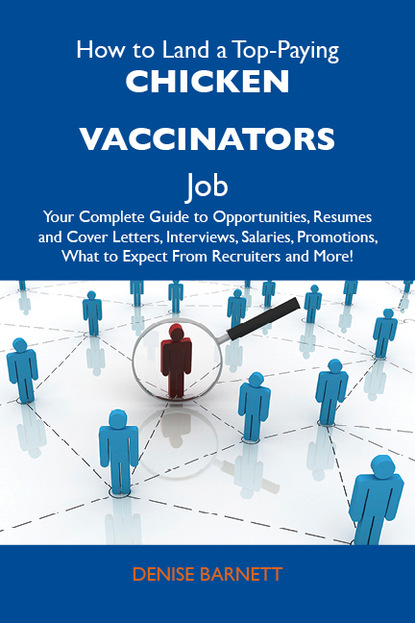 Barnett Denise - How to Land a Top-Paying Chicken vaccinators Job: Your Complete Guide to Opportunities, Resumes and Cover Letters, Interviews, Salaries, Promotions, What to Expect From Recruiters and More