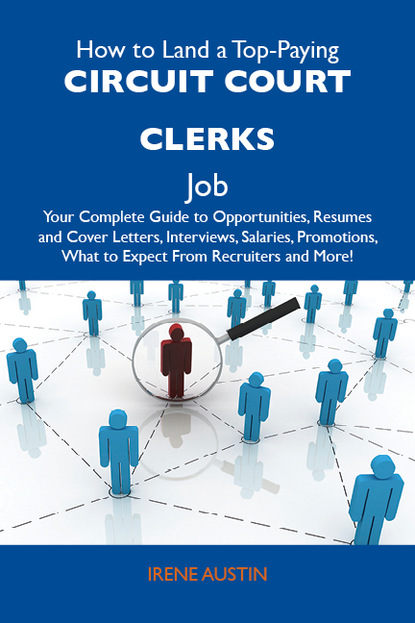 Austin Irene - How to Land a Top-Paying Circuit court clerks Job: Your Complete Guide to Opportunities, Resumes and Cover Letters, Interviews, Salaries, Promotions, What to Expect From Recruiters and More