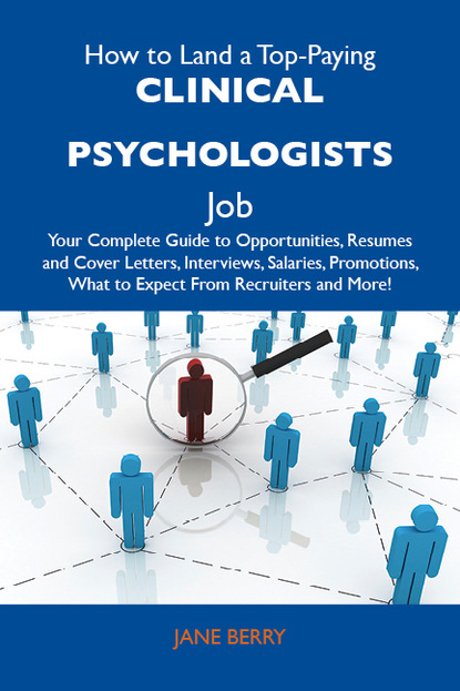 Berry Jane - How to Land a Top-Paying Clinical psychologists Job: Your Complete Guide to Opportunities, Resumes and Cover Letters, Interviews, Salaries, Promotions, What to Expect From Recruiters and More