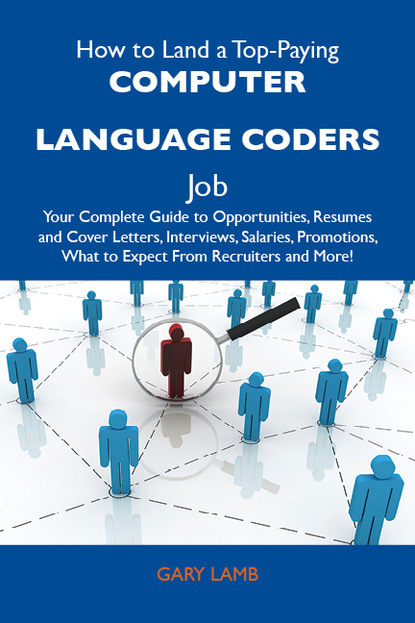 Lamb Gary - How to Land a Top-Paying Computer language coders Job: Your Complete Guide to Opportunities, Resumes and Cover Letters, Interviews, Salaries, Promotions, What to Expect From Recruiters and More