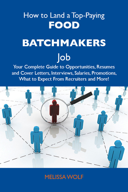 

How to Land a Top-Paying Food batchmakers Job: Your Complete Guide to Opportunities, Resumes and Cover Letters, Interviews, Salaries, Promotions, What to Expect From Recruiters and More