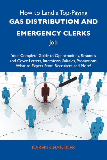 Chandler Karen - How to Land a Top-Paying Gas distribution and emergency clerks Job: Your Complete Guide to Opportunities, Resumes and Cover Letters, Interviews, Salaries, Promotions, What to Expect From Recruiters and More