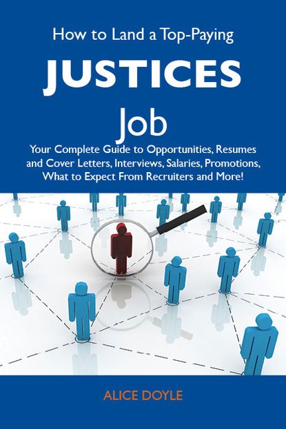 Doyle Alice - How to Land a Top-Paying Justices Job: Your Complete Guide to Opportunities, Resumes and Cover Letters, Interviews, Salaries, Promotions, What to Expect From Recruiters and More