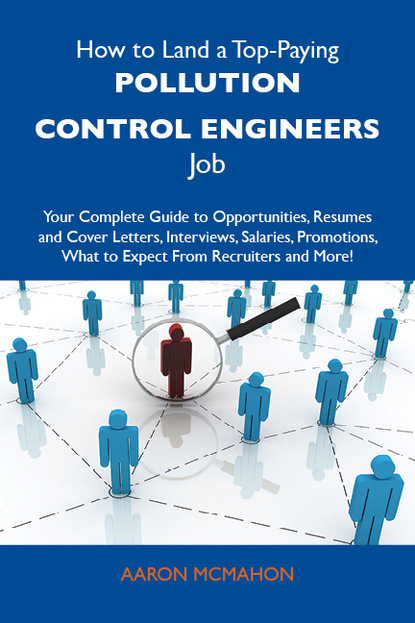 Mcmahon Aaron - How to Land a Top-Paying Pollution control engineers Job: Your Complete Guide to Opportunities, Resumes and Cover Letters, Interviews, Salaries, Promotions, What to Expect From Recruiters and More