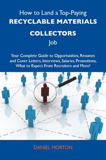 Morton Daniel - How to Land a Top-Paying Recyclable materials collectors Job: Your Complete Guide to Opportunities, Resumes and Cover Letters, Interviews, Salaries, Promotions, What to Expect From Recruiters and More