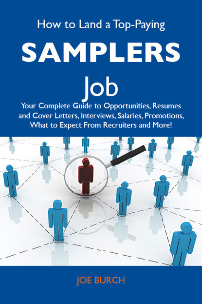 Burch Joe - How to Land a Top-Paying Samplers Job: Your Complete Guide to Opportunities, Resumes and Cover Letters, Interviews, Salaries, Promotions, What to Expect From Recruiters and More