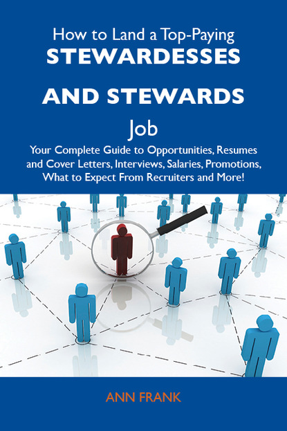 Frank Ann - How to Land a Top-Paying Stewardesses and stewards Job: Your Complete Guide to Opportunities, Resumes and Cover Letters, Interviews, Salaries, Promotions, What to Expect From Recruiters and More