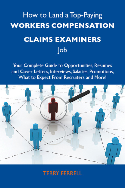 Ferrell Terry - How to Land a Top-Paying Workers compensation claims examiners Job: Your Complete Guide to Opportunities, Resumes and Cover Letters, Interviews, Salaries, Promotions, What to Expect From Recruiters and More