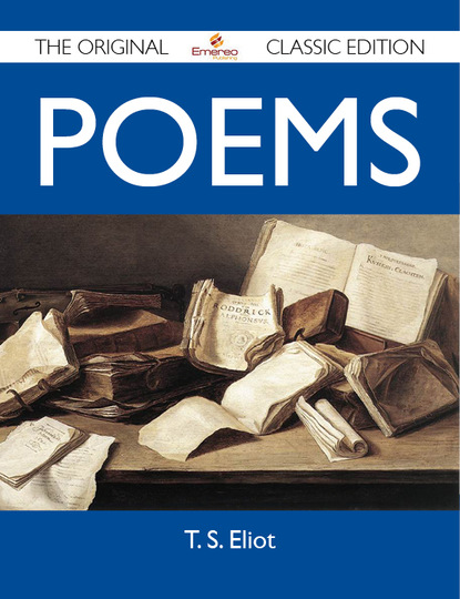 Eliot T - Poems - The Original Classic Edition