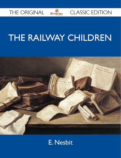 Nesbit E - The Railway Children - The Original Classic Edition