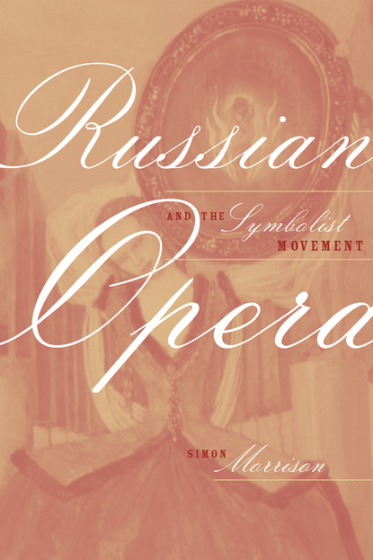 Simon A. Morrison - Russian Opera and the Symbolist Movement