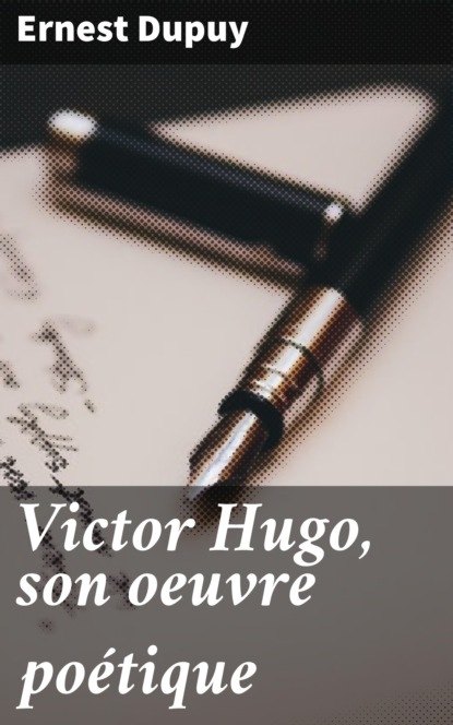 

Victor Hugo, son oeuvre poétique