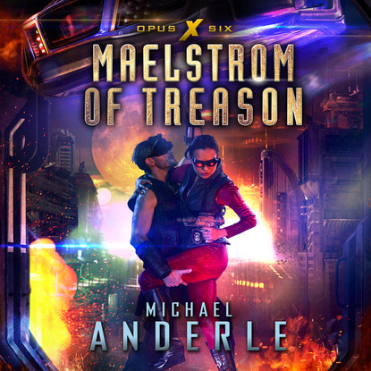 Maelstrom of Treason - Opus X, Book 6 (Unabridged) - Michael Anderle