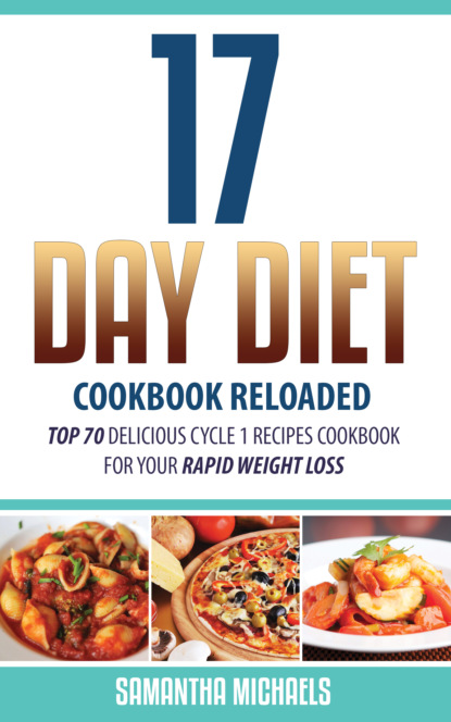 Samantha Michaels — 17 Day Diet Cookbook Reloaded: Top 70 Delicious Cycle 1 Recipes Cookbook For Your Rapid Weight Loss