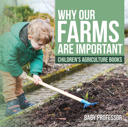 Baby Professor - Why Our Farms Are Important - Children's Agriculture Books