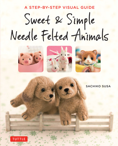 Sachiko Susa - Sweet & Simple Needle Felted Animals